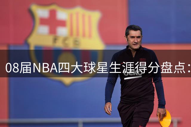 08届NBA四大球星生涯得分盘点：玫瑰凋零 爱神闪耀